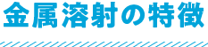 金属溶射の特徴