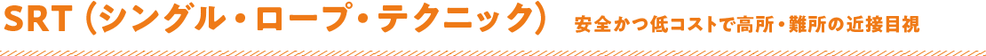 SRT（シングル・ロープ・テクニック）安全かつ低コストで高所・難所の近接目視